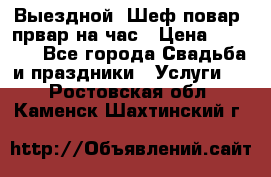 Выездной “Шеф-повар /првар на час › Цена ­ 1 000 - Все города Свадьба и праздники » Услуги   . Ростовская обл.,Каменск-Шахтинский г.